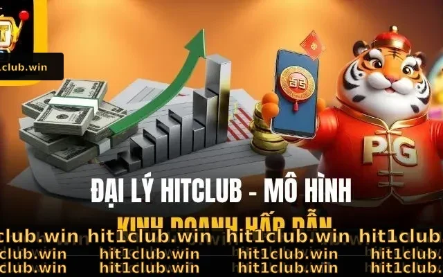 Đại Lý Hitclub – Giải Trí Kết Hợp Tăng Thu Nhập Hấp Dẫn