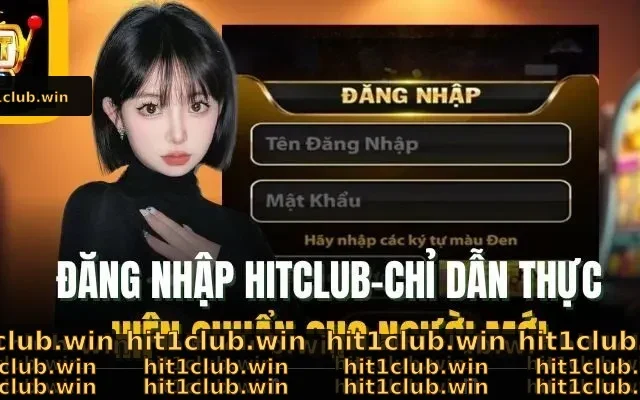 Đăng Nhập Hitclub – Chỉ Dẫn Thực Hiện Chuẩn Cho Người Mới
