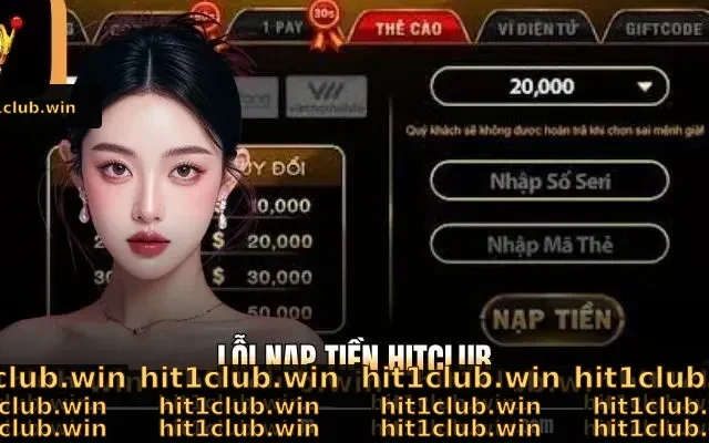 Lỗi Nạp Tiền Hitclub - Cách Xử Lý Nhanh Ôm Trọn Bạc Tỷ Dễ