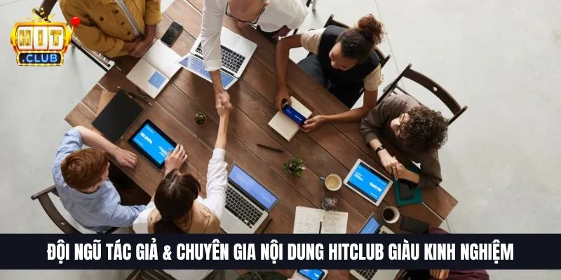 Đội Ngũ Tác Giả & Chuyên Gia Nội Dung HitClub Giàu Kinh Nghiệm