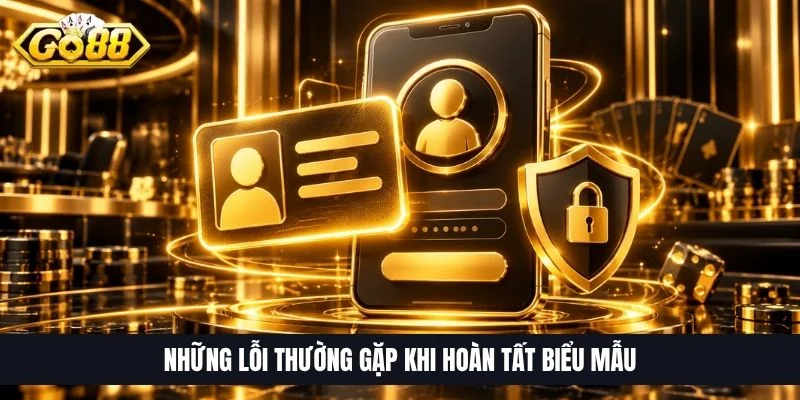 Những lỗi thường gặp khi hoàn tất biểu mẫu