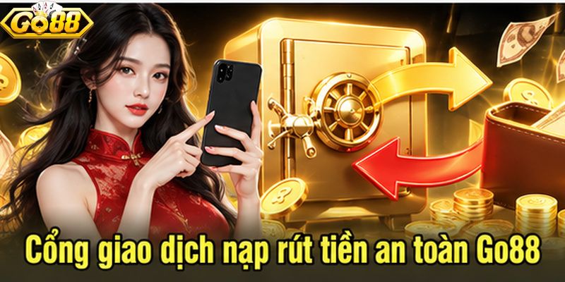 Giao dịch nạp và rút tiền Go88 rất an toàn