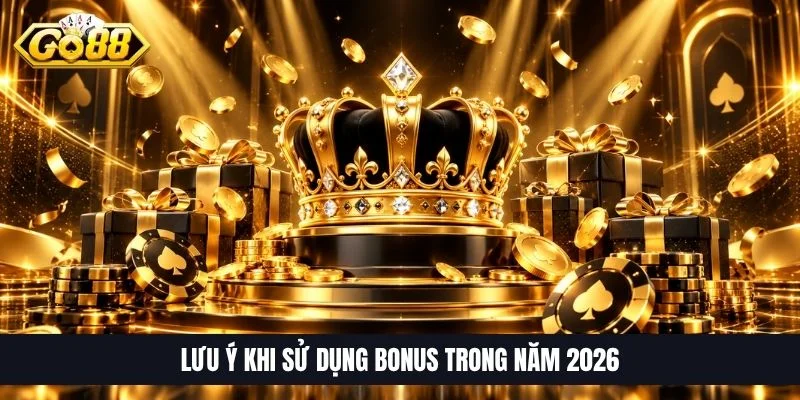 Lưu ý khi sử dụng bonus trong năm 2026