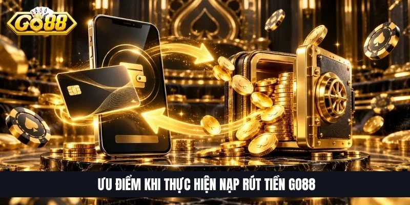  Ưu điểm khi thực hiện nạp rút tiền GO88